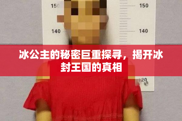 冰公主的秘密巨重探寻，揭开冰封王国的真相