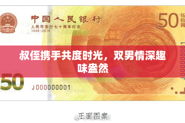 叔侄携手共度时光，双男情深趣味盎然