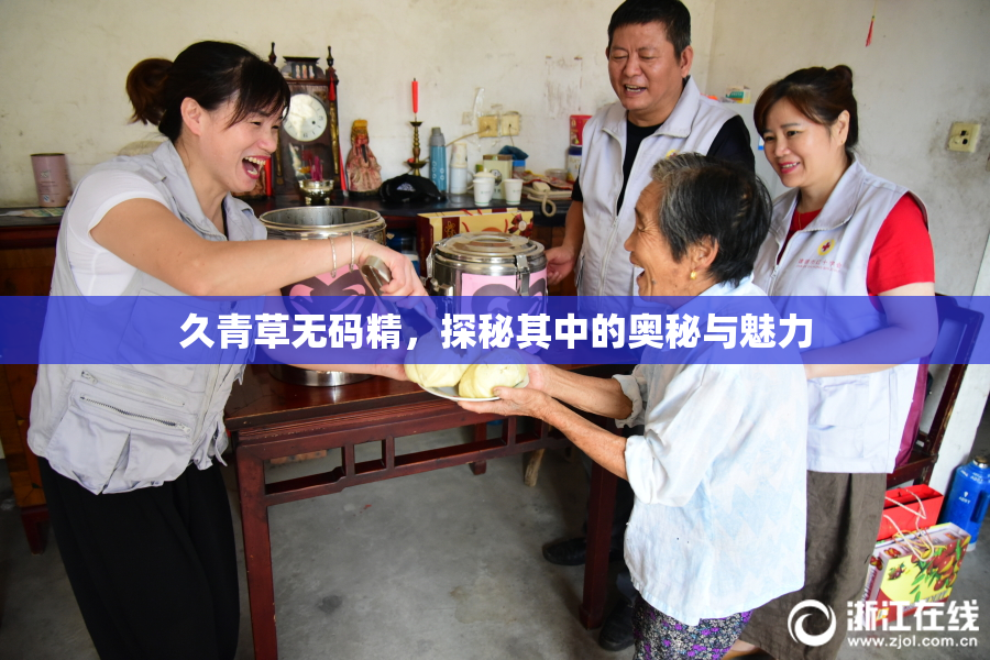 久青草无码精，探秘其中的奥秘与魅力