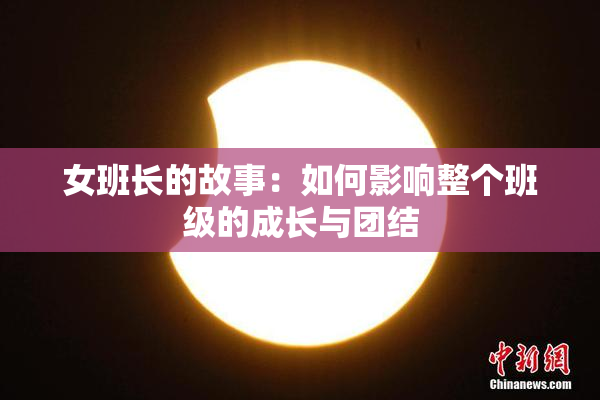 女班长的故事：如何影响整个班级的成长与团结
