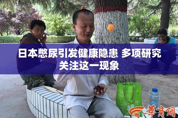 日本憋尿引发健康隐患 多项研究关注这一现象