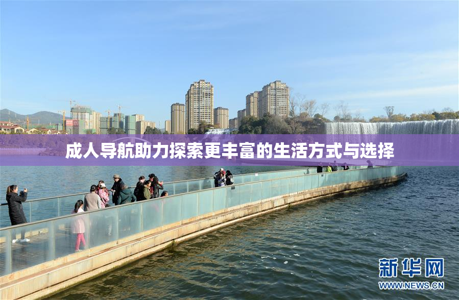 成人导航助力探索更丰富的生活方式与选择