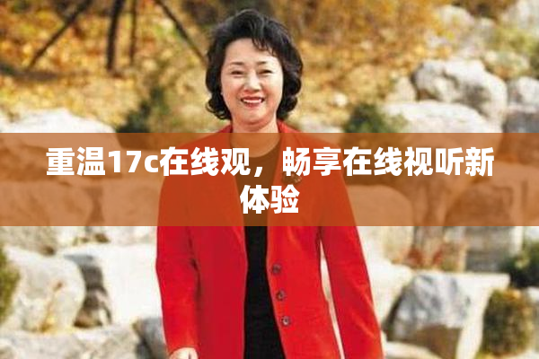重温17c在线观，畅享在线视听新体验