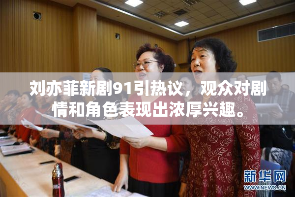 刘亦菲新剧91引热议，观众对剧情和角色表现出浓厚兴趣。
