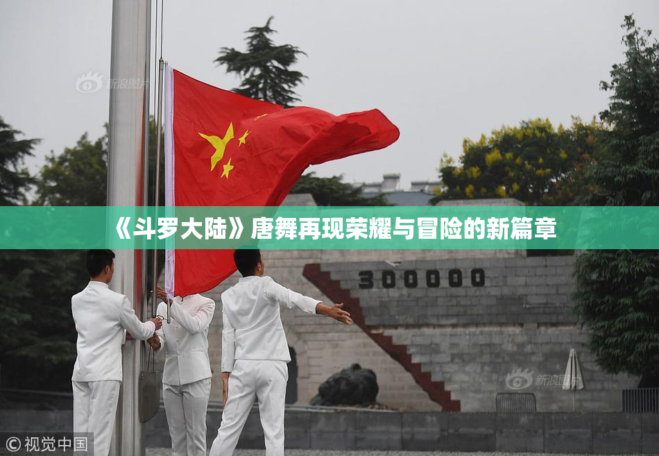 《斗罗大陆》唐舞再现荣耀与冒险的新篇章