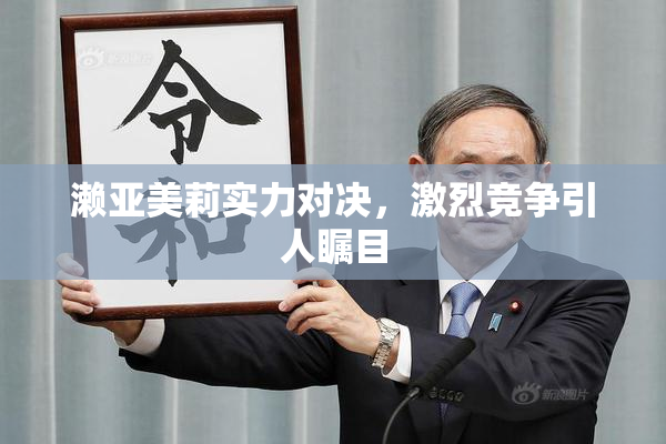 濑亚美莉实力对决，激烈竞争引人瞩目