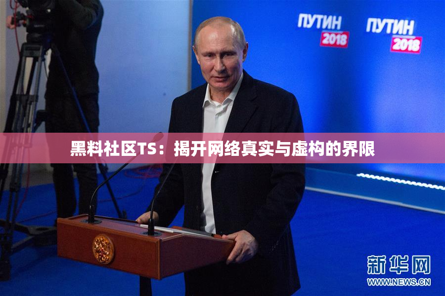 黑料社区TS：揭开网络真实与虚构的界限