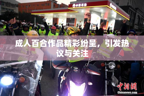 成人百合作品精彩纷呈，引发热议与关注