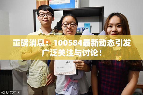 重磅消息：100584最新动态引发广泛关注与讨论！