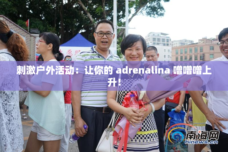 刺激户外活动：让你的 adrenalina 噌噌噌上升！