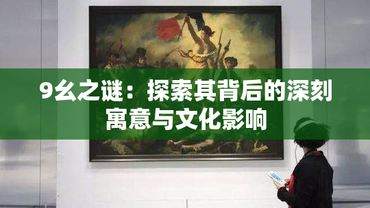 9幺之谜：探索其背后的深刻寓意与文化影响