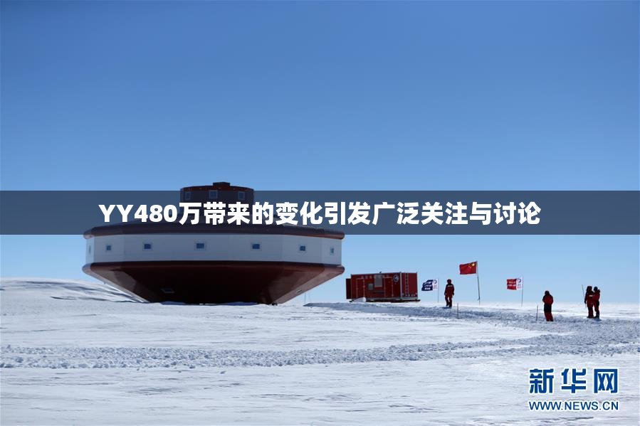 YY480万带来的变化引发广泛关注与讨论