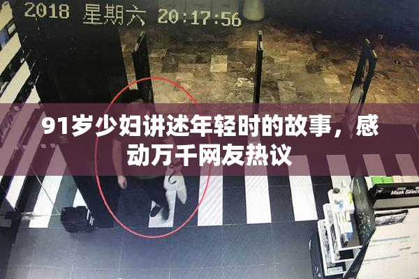 91岁少妇讲述年轻时的故事，感动万千网友热议