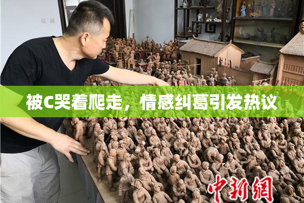 被C哭着爬走，情感纠葛引发热议