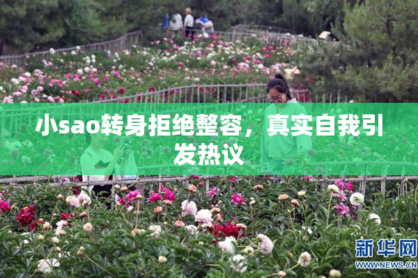 小sao转身拒绝整容，真实自我引发热议