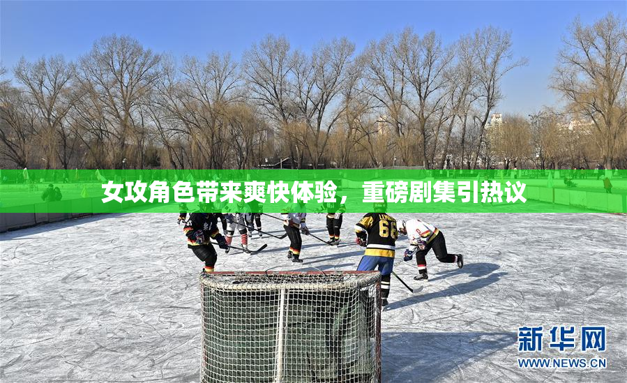 女攻角色带来爽快体验，重磅剧集引热议