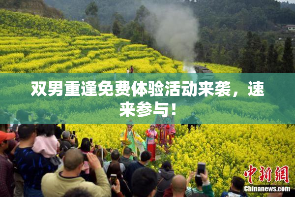 双男重逢免费体验活动来袭，速来参与！