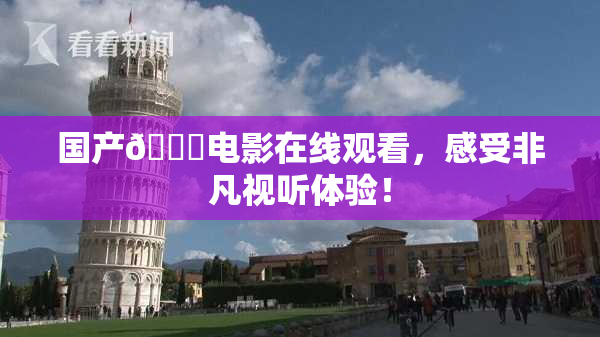 国产🔞电影在线观看，感受非凡视听体验！