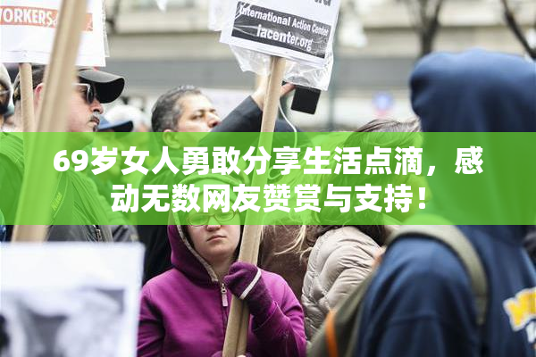 69岁女人勇敢分享生活点滴，感动无数网友赞赏与支持！
