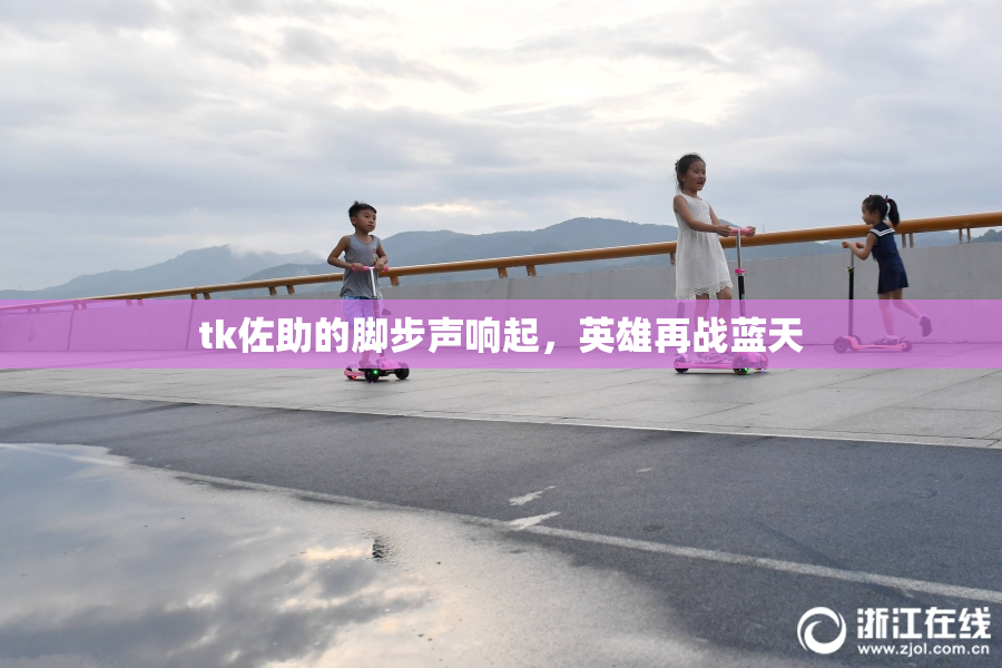tk佐助的脚步声响起，英雄再战蓝天
