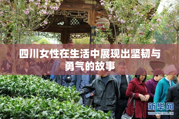四川女性在生活中展现出坚韧与勇气的故事