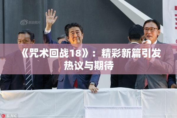 《咒术回战18》：精彩新篇引发热议与期待