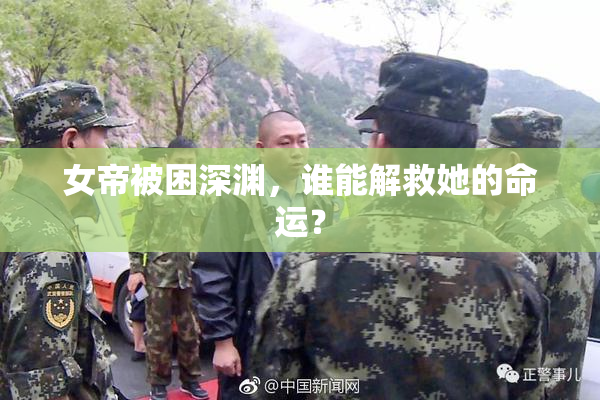 女帝被困深渊，谁能解救她的命运？