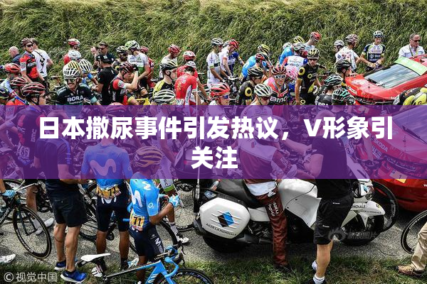 日本撒尿事件引发热议，V形象引关注