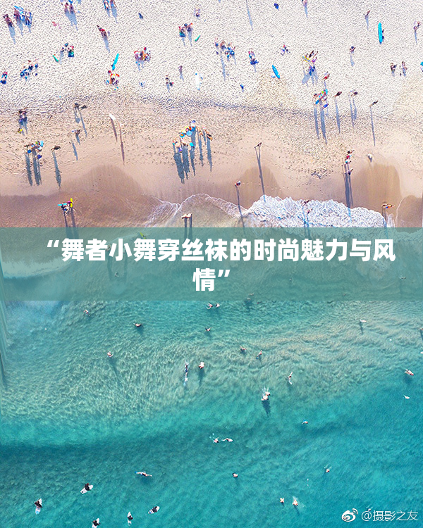 “舞者小舞穿丝袜的时尚魅力与风情”