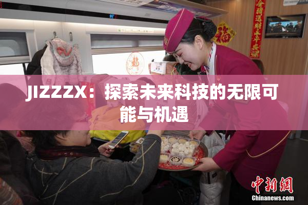 JIZZZX：探索未来科技的无限可能与机遇