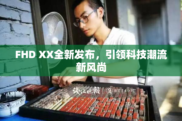 FHD XX全新发布，引领科技潮流新风尚