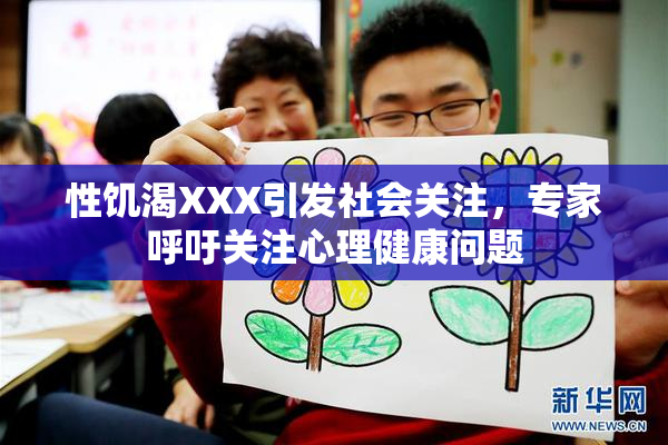 性饥渴XXX引发社会关注，专家呼吁关注心理健康问题