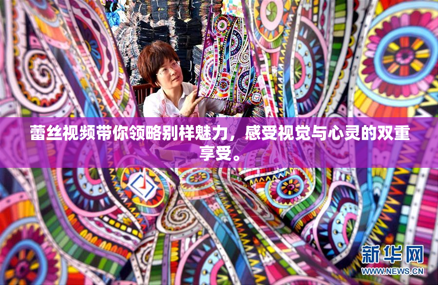 蕾丝视频带你领略别样魅力，感受视觉与心灵的双重享受。