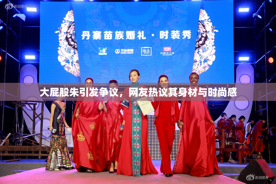 大屁股朱引发争议，网友热议其身材与时尚感