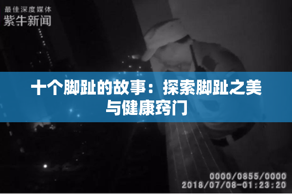 十个脚趾的故事：探索脚趾之美与健康窍门