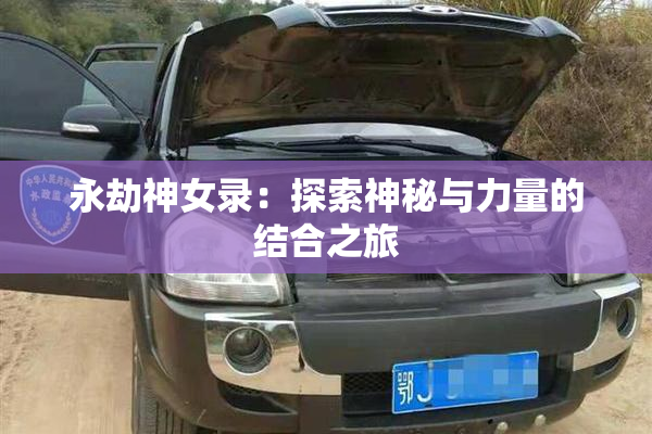 永劫神女录：探索神秘与力量的结合之旅