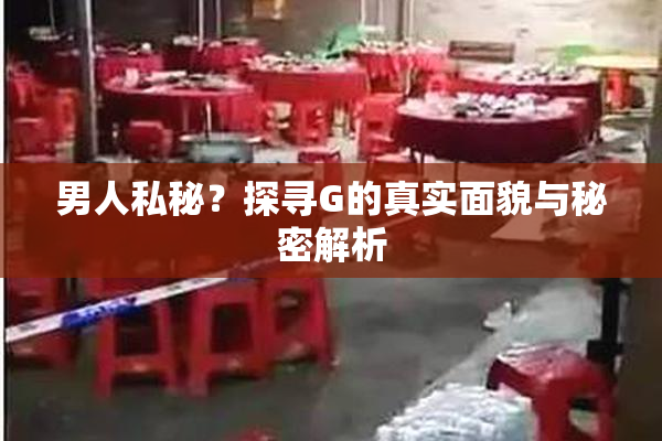男人私秘？探寻G的真实面貌与秘密解析