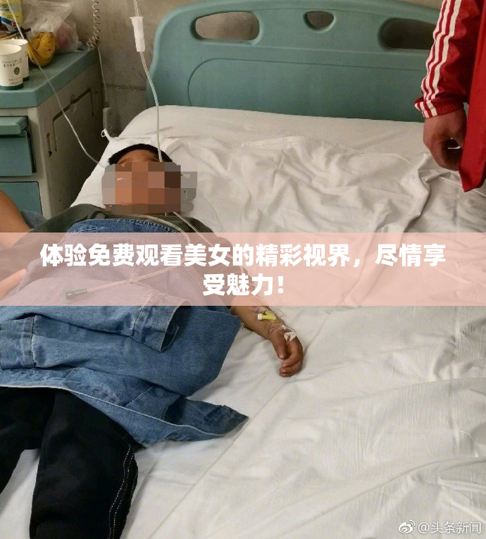 体验免费观看美女的精彩视界，尽情享受魅力！