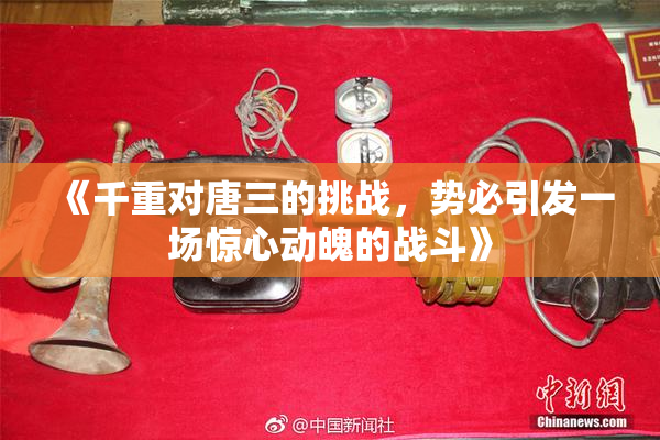 《千重对唐三的挑战，势必引发一场惊心动魄的战斗》