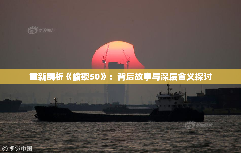 重新剖析《偷窥50》：背后故事与深层含义探讨
