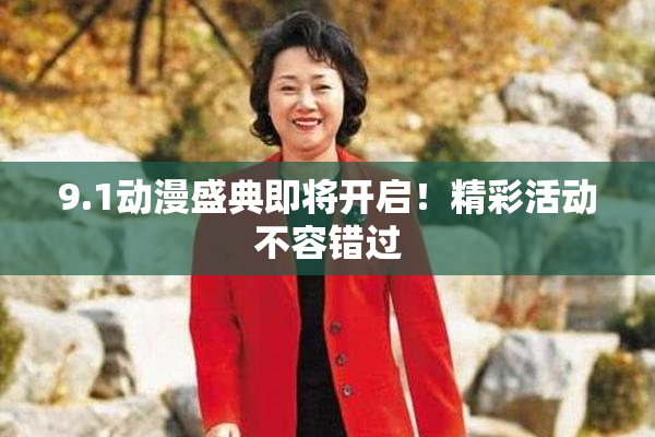 9.1动漫盛典即将开启！精彩活动不容错过