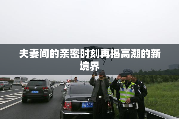 夫妻间的亲密时刻再揭高潮的新境界