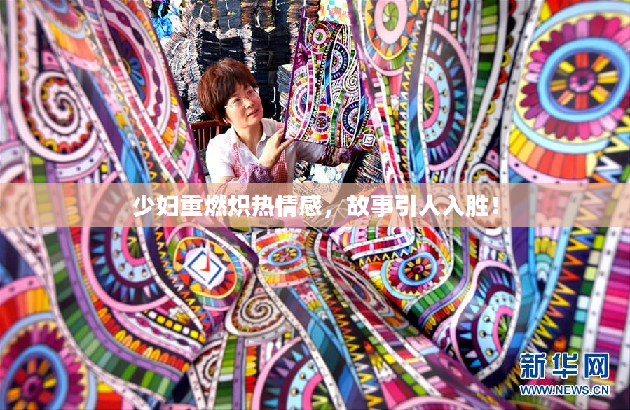 少妇重燃炽热情感，故事引人入胜！