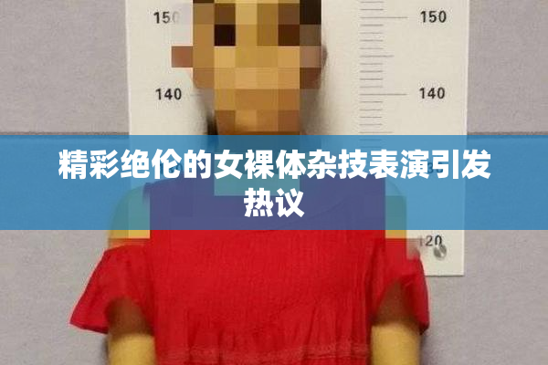 精彩绝伦的女裸体杂技表演引发热议
