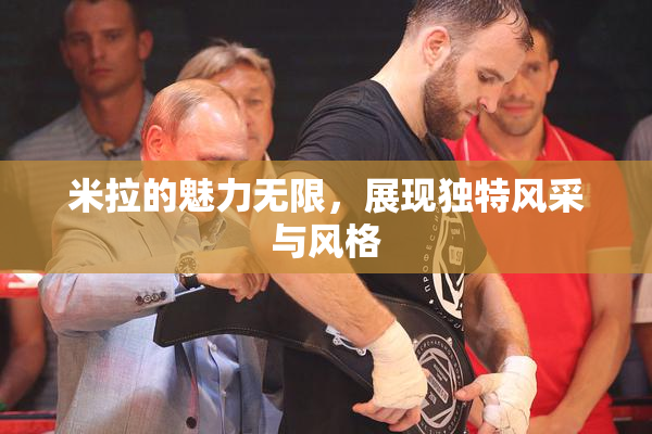 米拉的魅力无限，展现独特风采与风格