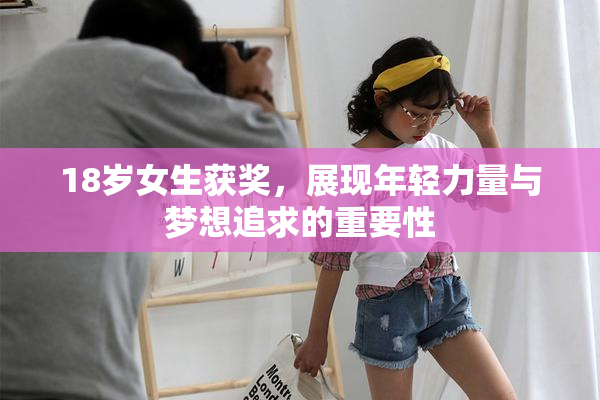 18岁女生获奖，展现年轻力量与梦想追求的重要性