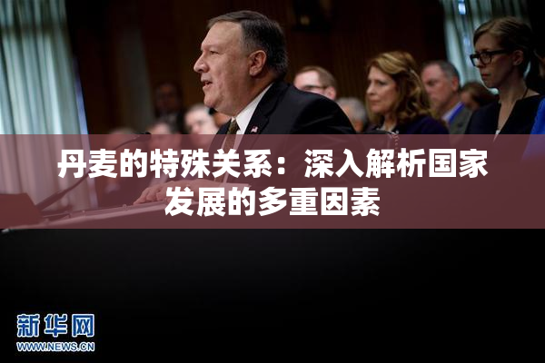 丹麦的特殊关系：深入解析国家发展的多重因素