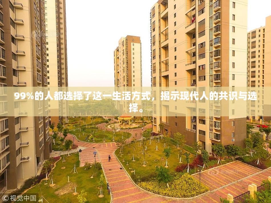 99%的人都选择了这一生活方式，揭示现代人的共识与选择。