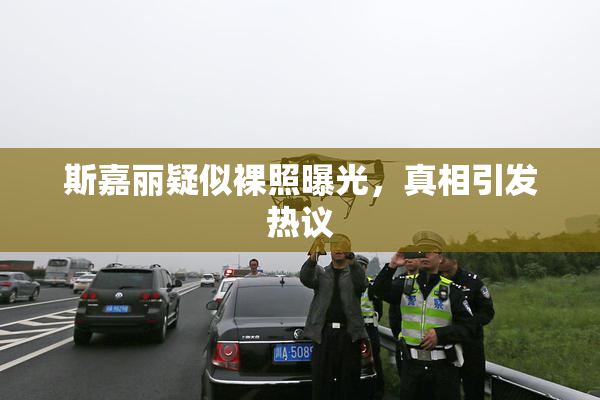 斯嘉丽疑似裸照曝光，真相引发热议