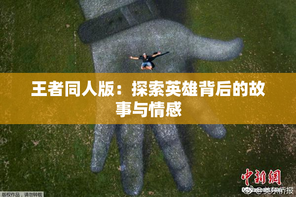 王者同人版：探索英雄背后的故事与情感